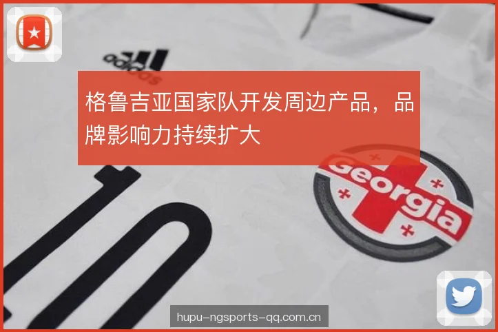 格鲁吉亚国家队开发周边产品,品牌影响力持续扩大 格鲁吉亚国家队开发周边产品,品牌影响力持续扩大